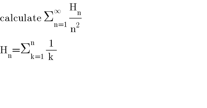 calculate Σ_(n=1) ^∞  (H_n /n^2 )  H_n =Σ_(k=1) ^n  (1/k)  