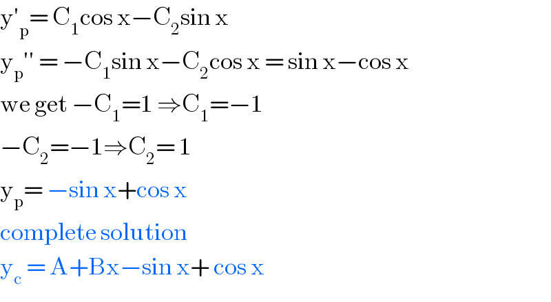 y′_p = C_1 cos x−C_2 sin x   y_p ′′ = −C_1 sin x−C_2 cos x = sin x−cos x  we get −C_1 =1 ⇒C_1 =−1  −C_2 =−1⇒C_2 = 1  y_p = −sin x+cos x  complete solution  y_c  = A+Bx−sin x+ cos x   