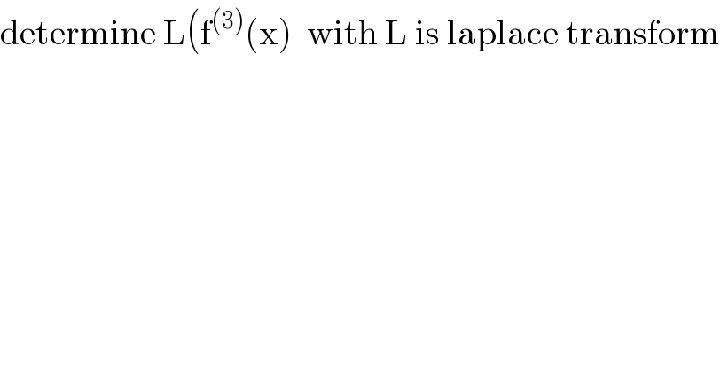 determine L(f^((3)) (x)  with L is laplace transform  