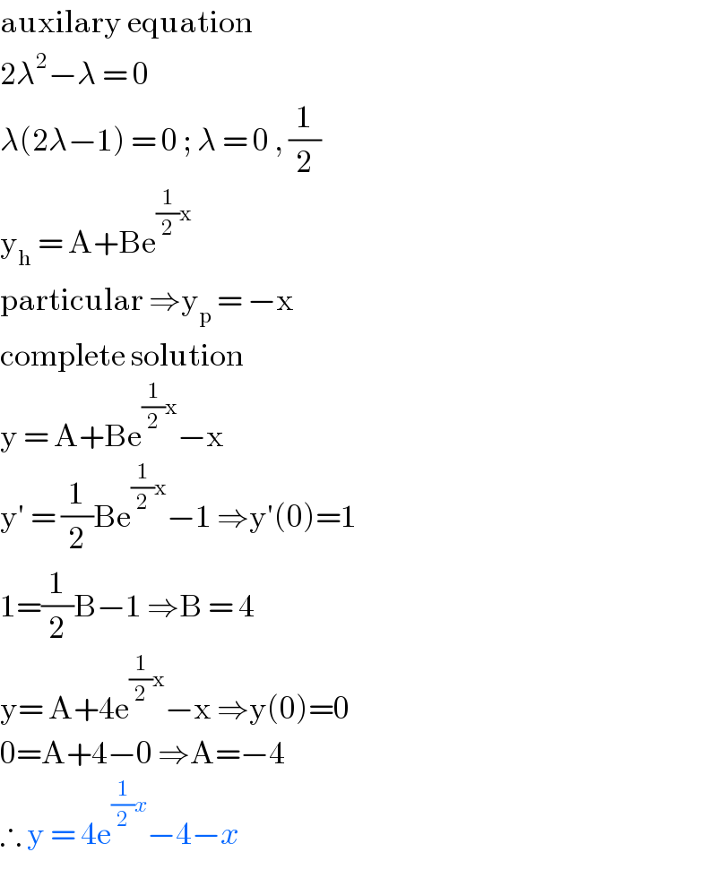 auxilary equation  2λ^2 −λ = 0  λ(2λ−1) = 0 ; λ = 0 , (1/2)  y_h  = A+Be^((1/2)x)    particular ⇒y_p  = −x   complete solution   y = A+Be^((1/2)x) −x   y′ = (1/2)Be^((1/2)x) −1 ⇒y′(0)=1   1=(1/2)B−1 ⇒B = 4   y= A+4e^((1/2)x) −x ⇒y(0)=0  0=A+4−0 ⇒A=−4   ∴ y = 4e^((1/2)x) −4−x   