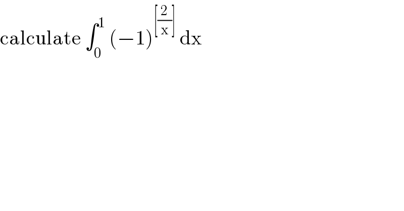 calculate ∫_0 ^1  (−1)^([(2/x)])  dx  