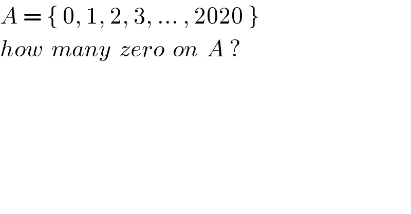 A = { 0, 1, 2, 3, ... , 2020 }  how  many  zero  on  A ?  