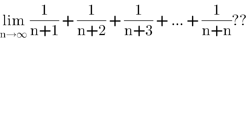 lim_(n→∞)  (1/(n+1)) + (1/(n+2)) + (1/(n+3)) + ... + (1/(n+n))??  