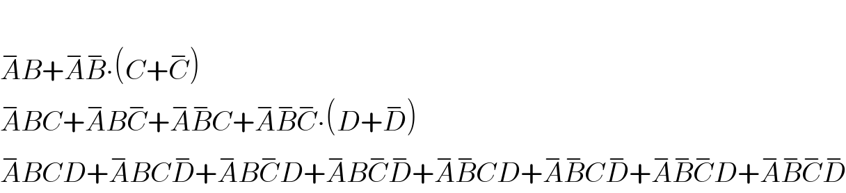   A^− B+A^− B^− ∙(C+C^− )  A^− BC+A^− BC^− +A^− B^− C+A^− B^− C^− ∙(D+D^− )  A^− BCD+A^− BCD^− +A^− BC^− D+A^− BC^− D^− +A^− B^− CD+A^− B^− CD^− +A^− B^− C^− D+A^− B^− C^− D^−   