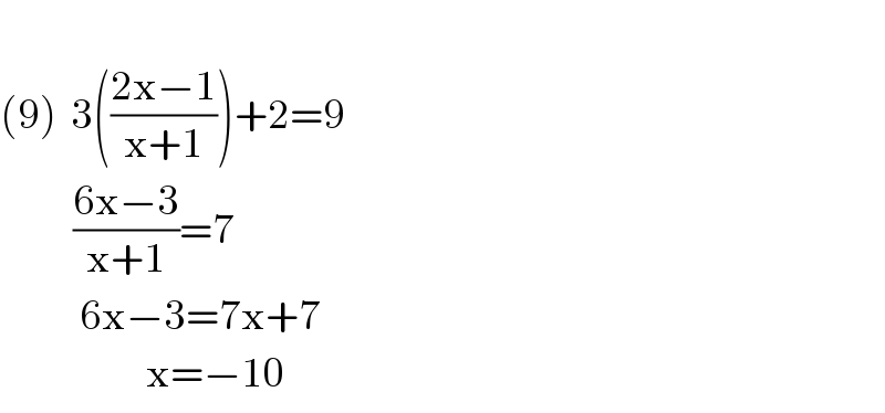    (9)  3(((2x−1)/(x+1)))+2=9             ((6x−3)/(x+1))=7              6x−3=7x+7                        x=−10  