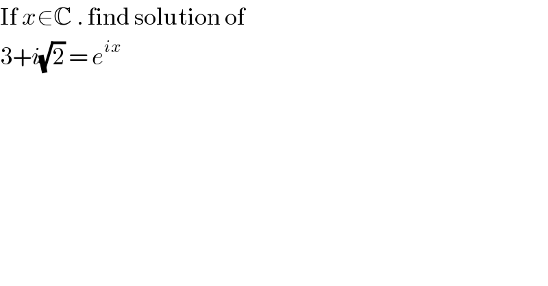 If x∈C . find solution of   3+i(√2) = e^(ix)    