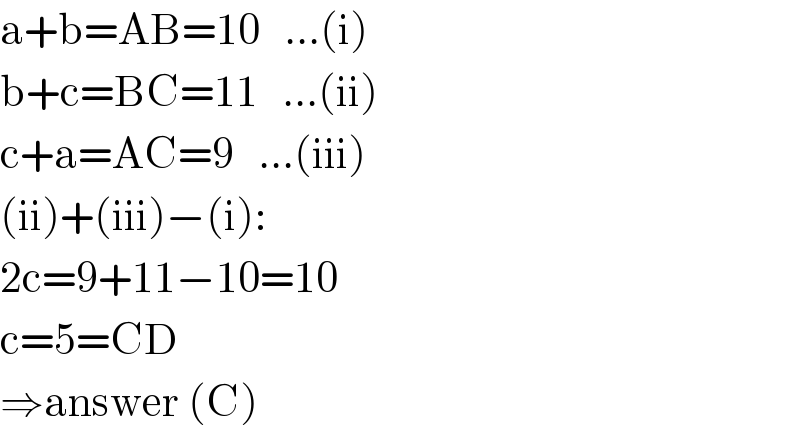 a+b=AB=10   ...(i)  b+c=BC=11   ...(ii)  c+a=AC=9   ...(iii)  (ii)+(iii)−(i):  2c=9+11−10=10  c=5=CD  ⇒answer (C)  