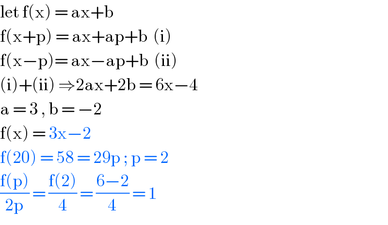 let f(x) = ax+b   f(x+p) = ax+ap+b  (i)  f(x−p)= ax−ap+b  (ii)  (i)+(ii) ⇒2ax+2b = 6x−4   a = 3 , b = −2   f(x) = 3x−2   f(20) = 58 = 29p ; p = 2  ((f(p))/(2p)) = ((f(2))/4) = ((6−2)/4) = 1   