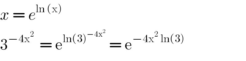 x = e^(ln (x) )   3^(−4x^2  )  = e^(ln(3)^(−4x^2 ) )  = e^(−4x^2  ln(3) )   