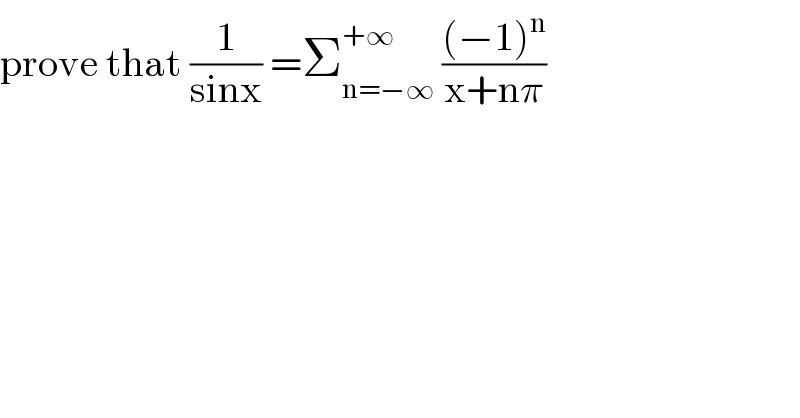 prove that (1/(sinx)) =Σ_(n=−∞) ^(+∞)  (((−1)^n )/(x+nπ))  