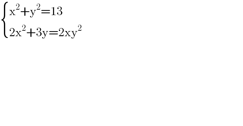  { ((x^2 +y^2 =13)),((2x^2 +3y=2xy^2 )) :}  