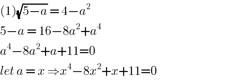 (1)(√(5−a)) = 4−a^2   5−a = 16−8a^2 +a^4   a^4 −8a^2 +a+11=0  let a = x ⇒x^4 −8x^2 +x+11=0  