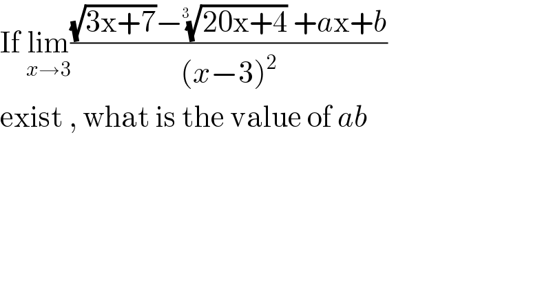 If lim_(x→3) (((√(3x+7))−((20x+4))^(1/(3  ))  +ax+b)/((x−3)^2 ))  exist , what is the value of ab   