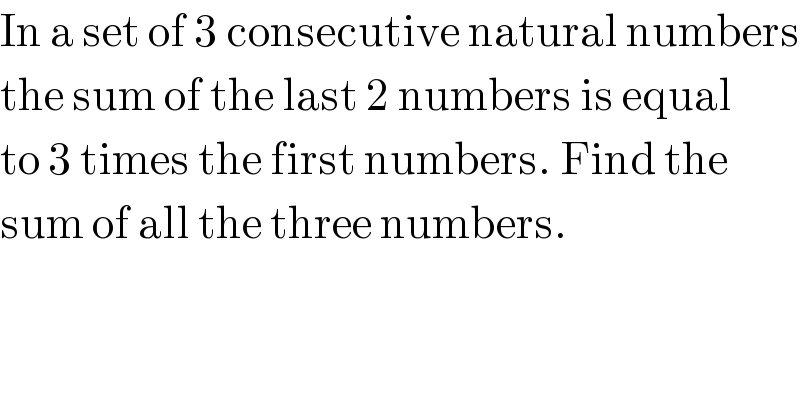 In a set of 3 consecutive natural numbers  the sum of the last 2 numbers is equal  to 3 times the first numbers. Find the  sum of all the three numbers.  