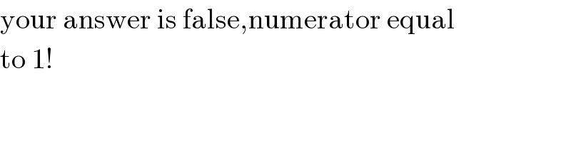 your answer is false,numerator equal   to 1!  