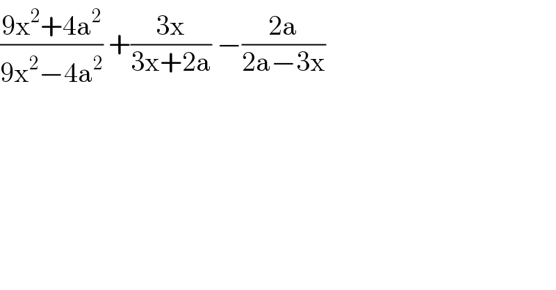 ((9x^2 +4a^2 )/(9x^2 −4a^2 )) +((3x)/(3x+2a)) −((2a)/(2a−3x))  