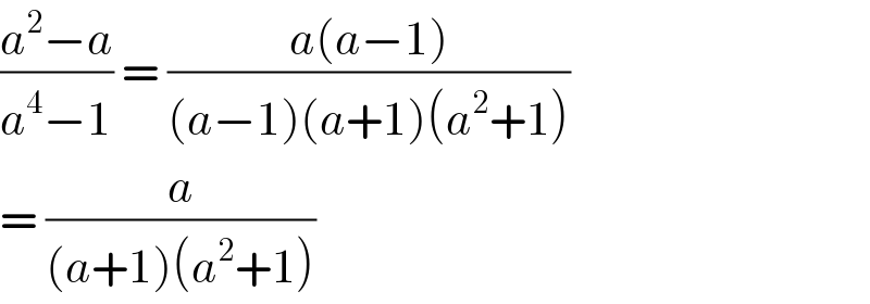 ((a^2 −a)/(a^4 −1)) = ((a(a−1))/((a−1)(a+1)(a^2 +1)))  = (a/((a+1)(a^2 +1)))   