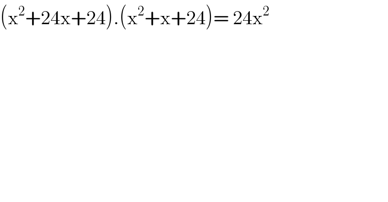 (x^2 +24x+24).(x^2 +x+24)= 24x^2   