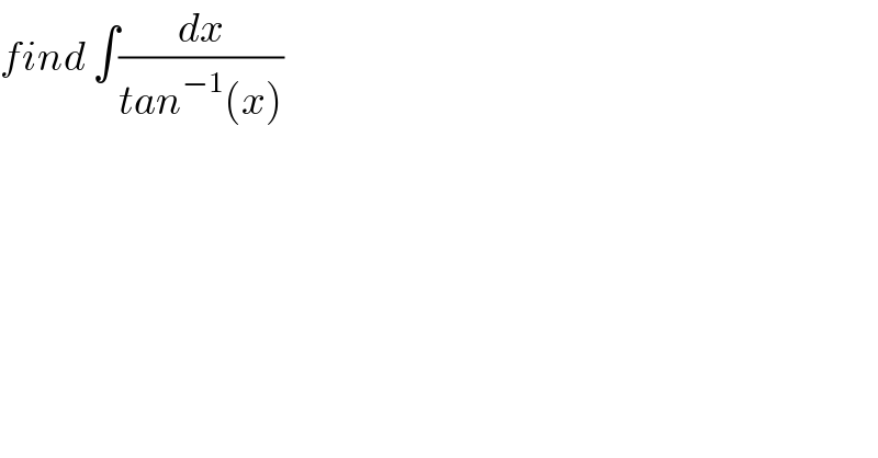 find ∫(dx/(tan^(−1) (x)))  