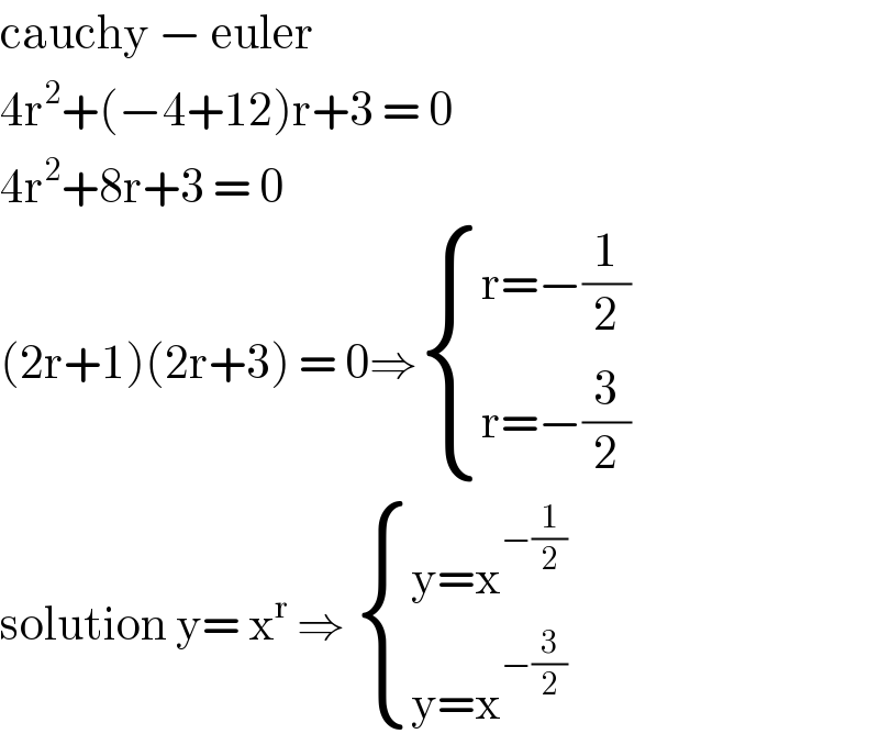 cauchy − euler   4r^2 +(−4+12)r+3 = 0  4r^2 +8r+3 = 0  (2r+1)(2r+3) = 0⇒ { ((r=−(1/2))),((r=−(3/2))) :}  solution y= x^r  ⇒  { ((y=x^(−(1/2)) )),((y=x^(−(3/2)) )) :}  