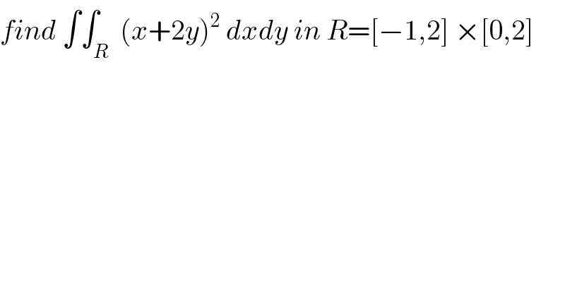 find ∫∫_R  (x+2y)^2  dxdy in R=[−1,2] ×[0,2]   