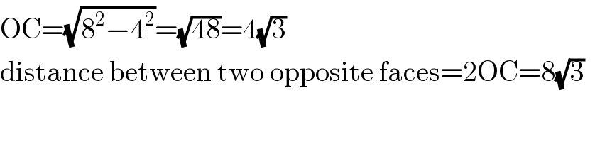 OC=(√(8^2 −4^2 ))=(√(48))=4(√3)  distance between two opposite faces=2OC=8(√3)    