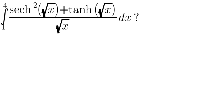 ∫_1 ^4  ((sech^2 ((√x))+tanh ((√x)))/((√x) )) dx ?  