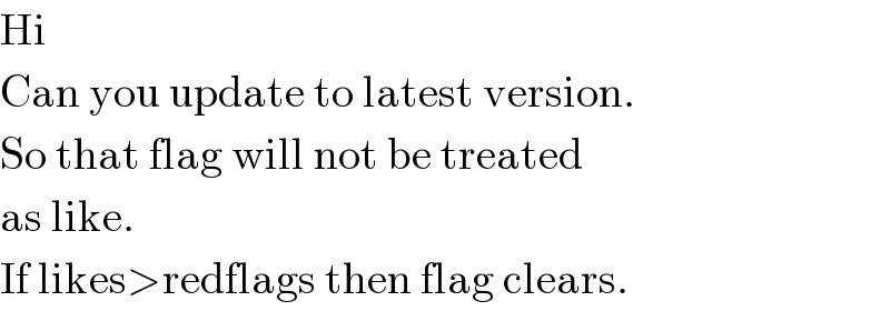 Hi  Can you update to latest version.  So that flag will not be treated  as like.  If likes>redflags then flag clears.  