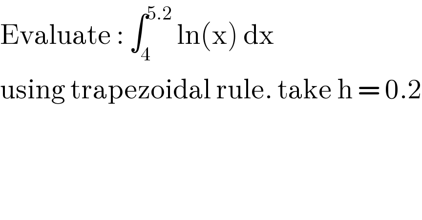 Evaluate : ∫_4 ^(5.2)  ln(x) dx    using trapezoidal rule. take h = 0.2  