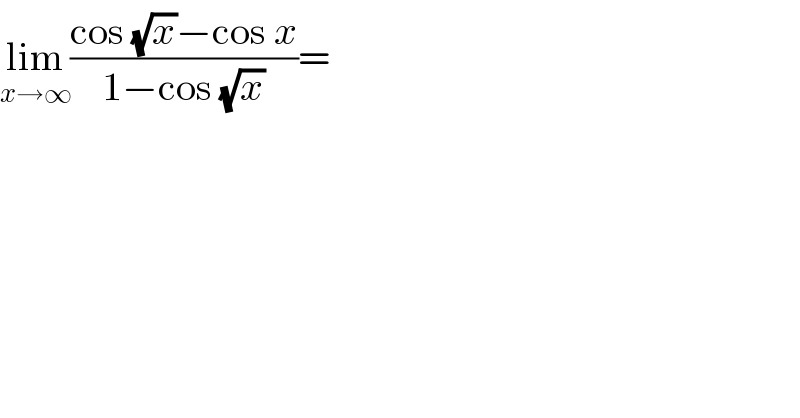 lim_(x→∞) ((cos (√x)−cos x)/(1−cos (√x)))=  