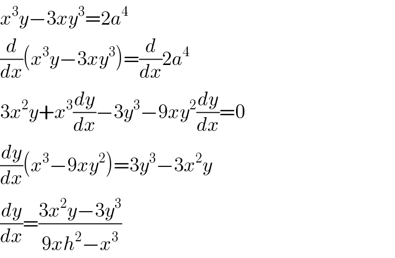 x^3 y−3xy^3 =2a^4   (d/dx)(x^3 y−3xy^3 )=(d/dx)2a^4   3x^2 y+x^3 (dy/dx)−3y^3 −9xy^2 (dy/dx)=0  (dy/dx)(x^3 −9xy^2 )=3y^3 −3x^2 y  (dy/dx)=((3x^2 y−3y^3 )/(9xh^2 −x^3 ))  