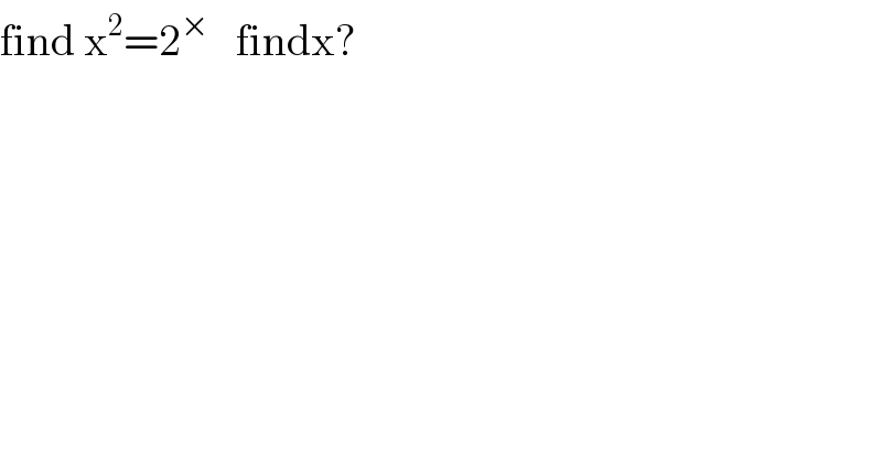 find x^2 =2^×    findx?  