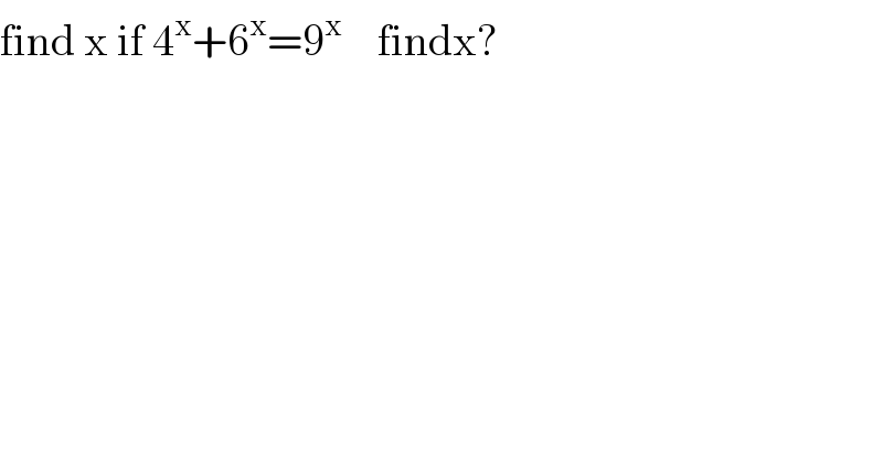 find x if 4^x +6^x =9^x     findx?  