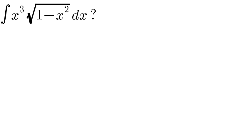 ∫ x^3  (√(1−x^2 )) dx ?   