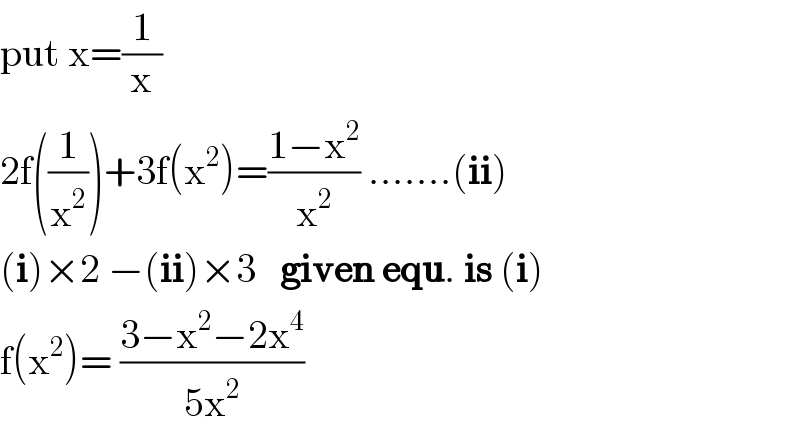 put x=(1/x)  2f((1/x^2 ))+3f(x^2 )=((1−x^2 )/x^2 ) .......(ii)  (i)×2 −(ii)×3   given equ. is (i)  f(x^2 )= ((3−x^2 −2x^4 )/(5x^2 ))  