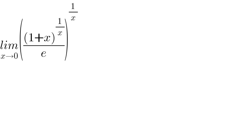 lim_(x→0) ((((1+x)^(1/x) )/e))^(1/x)   