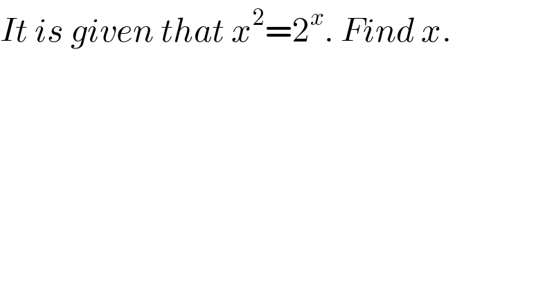 It is given that x^2 =2^x . Find x.  