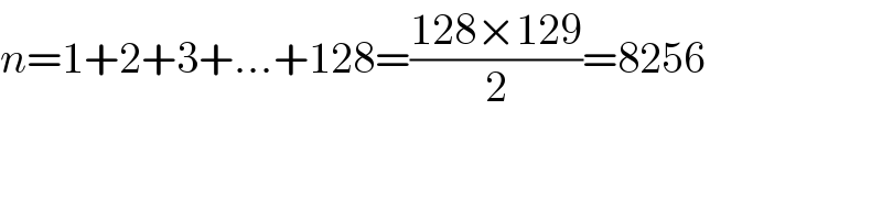 n=1+2+3+...+128=((128×129)/2)=8256  