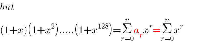 but  (1+x)(1+x^2 ).....(1+x^(128) )=Σ_(r=0) ^n a_r x^r ≠Σ_(r=0) ^n x^r   