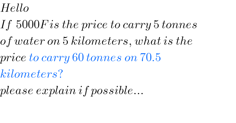 Hello  If  5000F is the price to carry 5 tonnes  of water on 5 kilometers, what is the  price to carry 60 tonnes on 70.5   kilometers?  please explain if possible...  