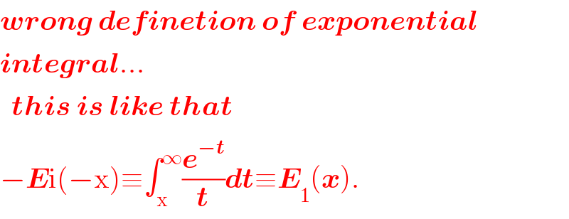 wrong definetion of exponential  integral...    this is like that    −Ei(−x)≡∫_x ^∞ (e^(−t) /t)dt≡E_1 (x).  