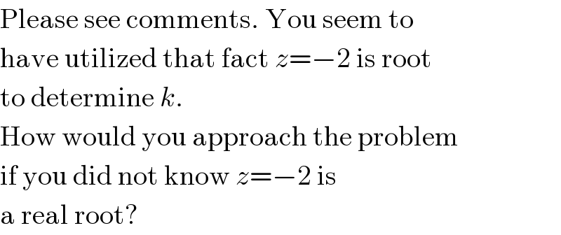 Please see comments. You seem to  have utilized that fact z=−2 is root  to determine k.  How would you approach the problem  if you did not know z=−2 is  a real root?  