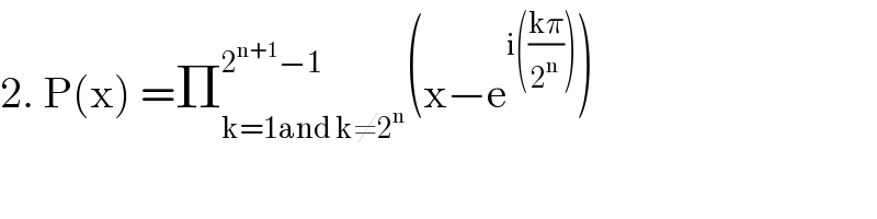2. P(x) =Π_(k=1and k≠2^n ) ^(2^(n+1) −1) (x−e^(i(((kπ)/2^n ))) )    