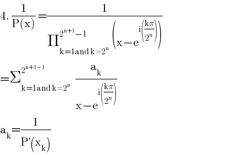 4. (1/(P(x))) =(1/(Π_(k=1and k≠2^n ) ^(2^(n+1) −1)  (x−e^(i(((kπ)/2^n ))) )))  =Σ_(k=1and k≠2^n ) ^(2^(n+1−1)  )   (a_k /(x−e^(i(((kπ)/2^n ))) ))  a_k =(1/(P^′ (x_k )))  