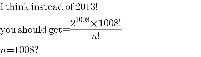 I think instead of 2013!  you should get=((2^(1008) ×1008!)/(n!))  n=1008?  