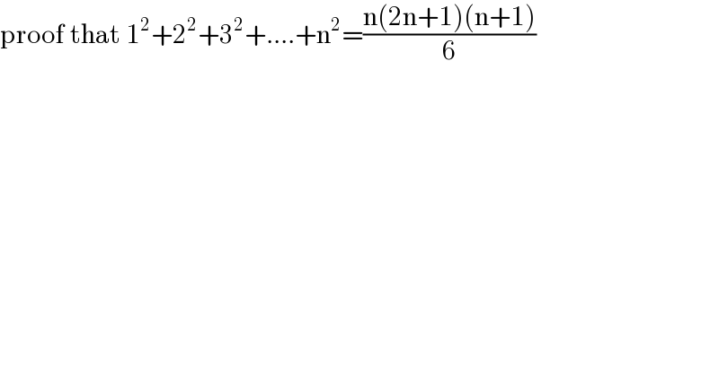 proof that 1^2 +2^2 +3^2 +....+n^2 =((n(2n+1)(n+1))/6)  