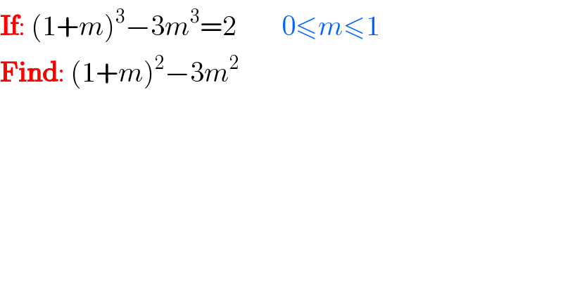 If: (1+m)^3 −3m^3 =2        0≤m≤1  Find: (1+m)^2 −3m^2   
