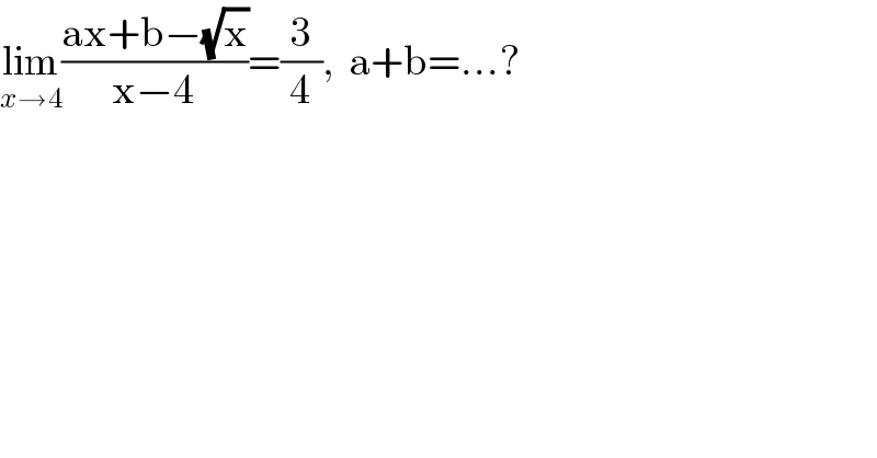 lim_(x→4) ((ax+b−(√x))/(x−4))=(3/4),  a+b=...?  