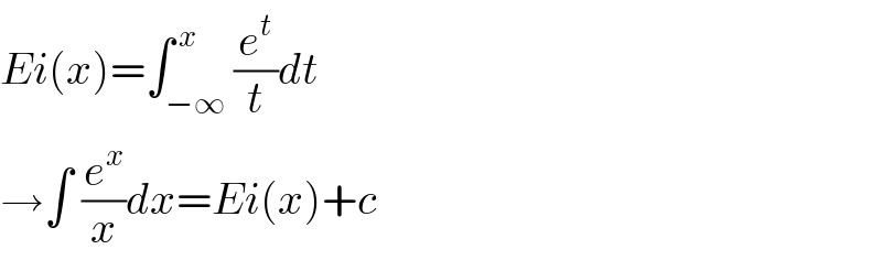 Ei(x)=∫_(−∞) ^( x) (e^t /t)dt  →∫ (e^x /x)dx=Ei(x)+c  