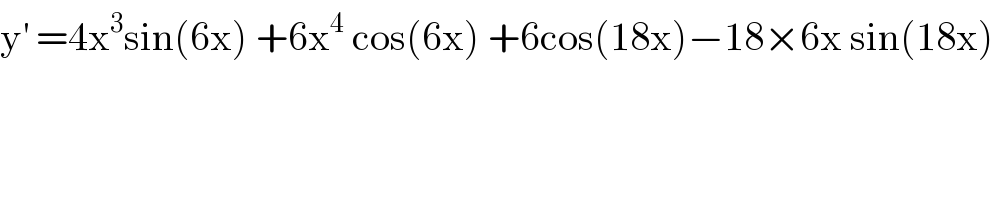 y^′  =4x^3 sin(6x) +6x^4  cos(6x) +6cos(18x)−18×6x sin(18x)  
